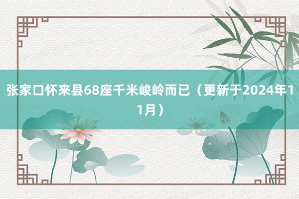 张家口怀来县68座千米峻岭而已（更新于2024年11月）