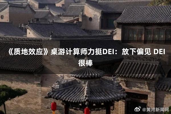 《质地效应》桌游计算师力挺DEI：放下偏见 DEI很棒